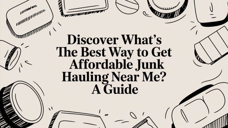 whats the best way to get affordable junk hauling near me junk removal